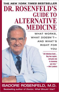 Title: Dr. Rosenfeld's Guide to Alternative Medicine: What Works, What Doesn't--and What's Right for You, Author: Isadore Rosenfeld M.D.