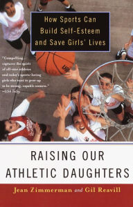 Title: Raising Our Athletic Daughters: How Sports Can Build Self-Esteem And Save Girls' Lives, Author: Jean Zimmerman