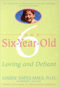Title: Your Six-Year-Old: Loving and Defiant, Author: Louise Bates Ames