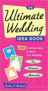 Title: The Ultimate Wedding Idea Book: 1,001 Creative Ideas to Make Your Wedding Fun, Romantic & Memorable, Author: Cynthia Clumeck Muchnick