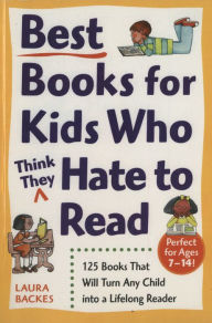 Title: Best Books for Kids Who (Think They) Hate to Read: 125 Books That Will Turn Any Child into a Lifelong Reader, Author: Laura Backes