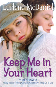 Title: Keep Me In Your Heart: Three Novels: Letting Go of Lisa; Saving Jessica; Telling Christina Goodbye, Author: Lurlene McDaniel