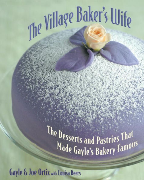 The Village Baker's Wife: The Desserts and Pastries That Made Gayle's Bakery Famous [A Baking Book]