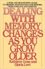 Dealing with Memory Changes As You Grow Older: A Wise and Reassuring Guide to Memory Maintenance for Seniors, Their Families and Friends