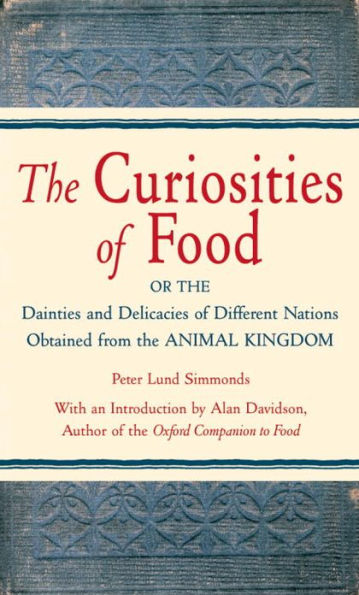 The Curiosities of Food: Or the Dainties and Delicacies of Different Nations Obtained from the Animal Kin gdom