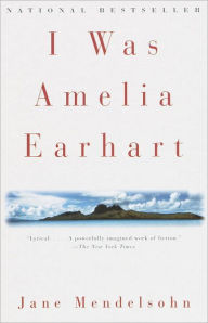 Title: I Was Amelia Earhart, Author: Jane Mendelsohn