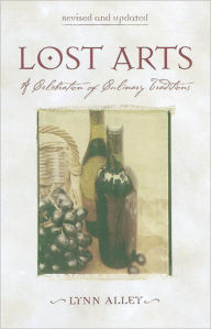 Title: Lost Arts: A Celebration of Culinary Traditions [A Cookbook], Author: Lynn Alley