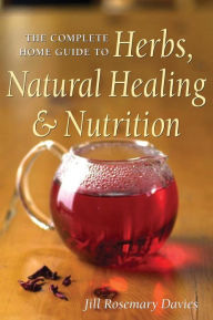 Title: The Complete Home Guide to Herbs, Natural Healing, and Nutrition, Author: Jill Davies