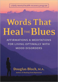 Title: Words That Heal the Blues: Affirmations and Meditations for Living Optimally with Mood Disorders, Author: Douglas Bloch