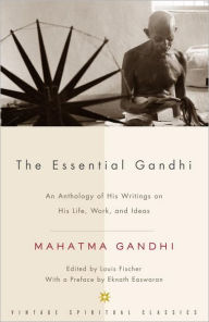 Title: The Essential Gandhi: An Anthology of His Writings on His Life, Work, and Ideas, Author: Mahatma Gandhi