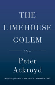 Title: The Limehouse Golem: A Novel, Author: Peter Ackroyd