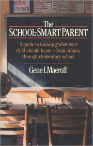 Title: School Smart Parent: A Guide to Knowing What Your Child Should Know--from Infancy through Elementary School, Author: Gene I. Maeroff