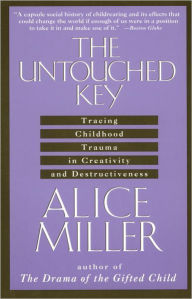 Title: The Untouched Key: Tracing Childhood Trauma in Creativity and Destructiveness, Author: Alice Miller