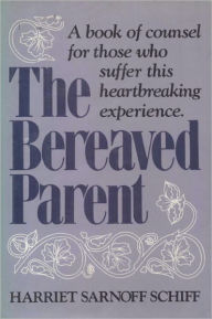 Title: The Bereaved Parent: A Book of Counsel for Those Who Suffer This Heartbreaking Experience, Author: Harriet Sarnoff Schiff