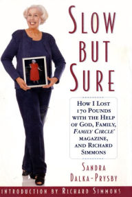 Title: Slow but Sure: How I lost 170 pounds with the help of God, Family Circle, and Richard Simmons, Author: Sandra Dalka-Prysby