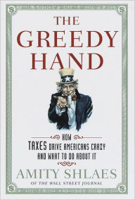 Title: The Greedy Hand: How Taxes Drive Americans Crazy and What to Do About It, Author: Amity Shlaes