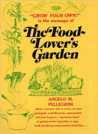 Title: Food Lovers Garden: How To Grow a Miniature Farm, Author: Angelo M. Pellegrini