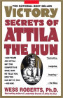 Victory Secrets of Attila the Hun: 1,500 Years Ago Attila Got the Competitive Edge. Now He Tells You How You Can Get It, Too--His Way