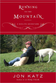 Title: Running to the Mountain: A Midlife Adventure, Author: Jon Katz