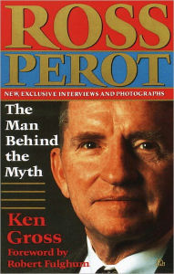 Title: Ross Perot: The Man Behind the Myth, Author: Ken Gross