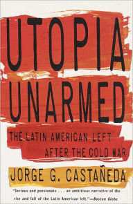 Title: Utopia Unarmed: The Latin American Left After the Cold War, Author: Jorge G. Castañeda