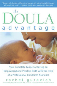 Title: The Doula Advantage: Your Complete Guide to Having an Empowered and Positive Birth with the Help of a Professional Childbirth Assistant, Author: Rachel Gurevich