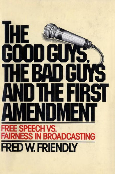 The Good Guys, the Bad Guys and the First Amendment: Free Speech Vs. Fairness in Broadcasting