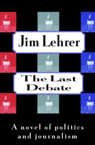 Title: The Last Debate: A Novel of Politics and Journalism, Author: Jim Lehrer