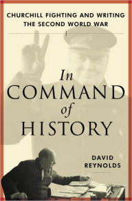 Title: In Command of History: Churchill Fighting and Writing the Second World War, Author: David Reynolds