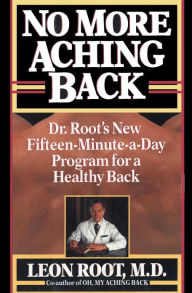 Title: No More Aching Back: Dr. Root's New Fifteen-Minutes-A-Day Program for Back, Author: Leon Root M.D.