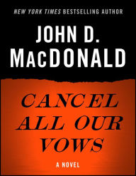 Title: Cancel All Our Vows: A Novel, Author: John D. MacDonald
