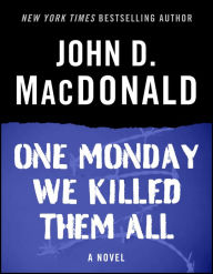 Title: One Monday We Killed Them All: A Novel, Author: John D. MacDonald