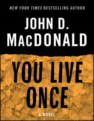 Title: You Live Once: A Novel, Author: John D. MacDonald