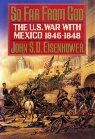 Title: So Far from God: The U.S. War With Mexico, 1846-1848, Author: John S. D. Eisenhower