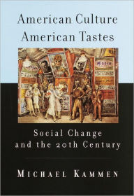 Title: American Culture, American Tastes: Social Change and the 20th Century, Author: Michael Kammen