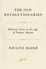 The Old Revolutionaries: Political Lives in the Age of Samuel Adams