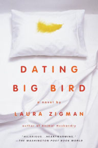 Title: Dating Big Bird: A Novel, Author: Laura Zigman