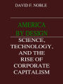 America by Design: Science, Technology, and the Rise of Corporate Capitalism