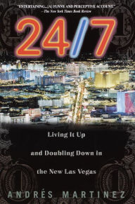 Title: 24/7: Living It Up and Doubling Down in the New Las Vegas, Author: Andres Martinez