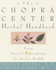 Title: The Chopra Center Herbal Handbook: Forty Natural Prescriptions for Perfect Health, Author: David Simon M.D.