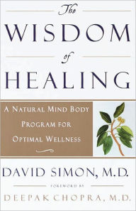 Title: The Wisdom of Healing: A Natural Mind Body Program for Optimal Wellness, Author: David Simon M.D.