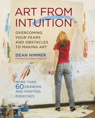Title: Art From Intuition: Overcoming your Fears and Obstacles to Making Art, Author: Dean Nimmer