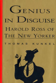 Title: Genius in Disguise: Harold Ross of The New Yorker, Author: Thomas Kunkel
