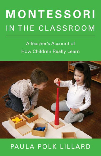 Montessori in the Classroom: A Teacher's Account of How Children Really ...