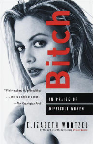 Title: Bitch: In Praise of Difficult Women, Author: Elizabeth Wurtzel