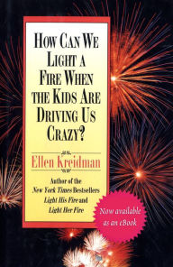 Title: How Can We Light a Fire When the Kids Are Driving Us Crazy?, Author: Ellen Kreidman