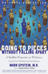 Title: Going to Pieces Without Falling Apart: A Buddhist Perspective on Wholeness, Author: Mark Epstein M.D.