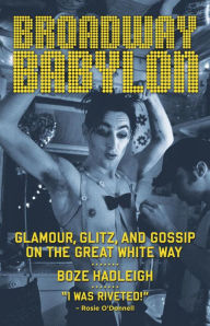 Title: Broadway Babylon: Glamour, Glitz, and Gossip on the Great White Way, Author: Boze Hadleigh
