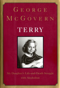 Title: Terry:: My Daughter's Life-and-Death Struggle with Alcoholism, Author: George McGovern