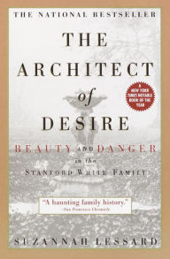 Title: The Architect of Desire: Beauty and Danger in the Stanford White Family, Author: Suzannah Lessard